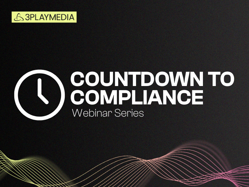 3Play Media's Countdown to Compliance Webinar Series